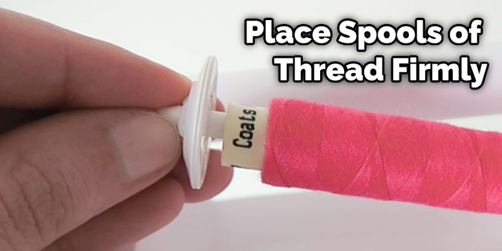 Place Spools of Thread Firmly