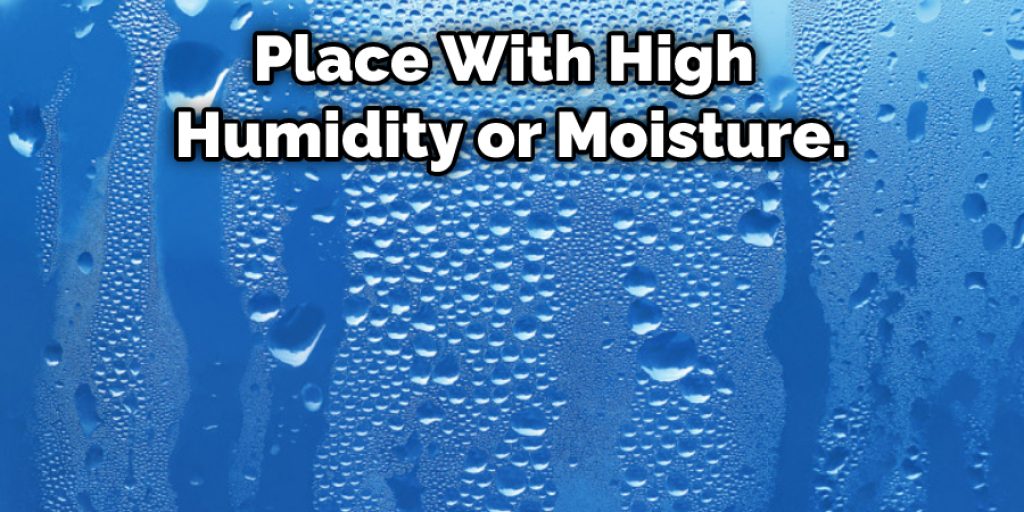 Place With High Humidity or Moisture.
