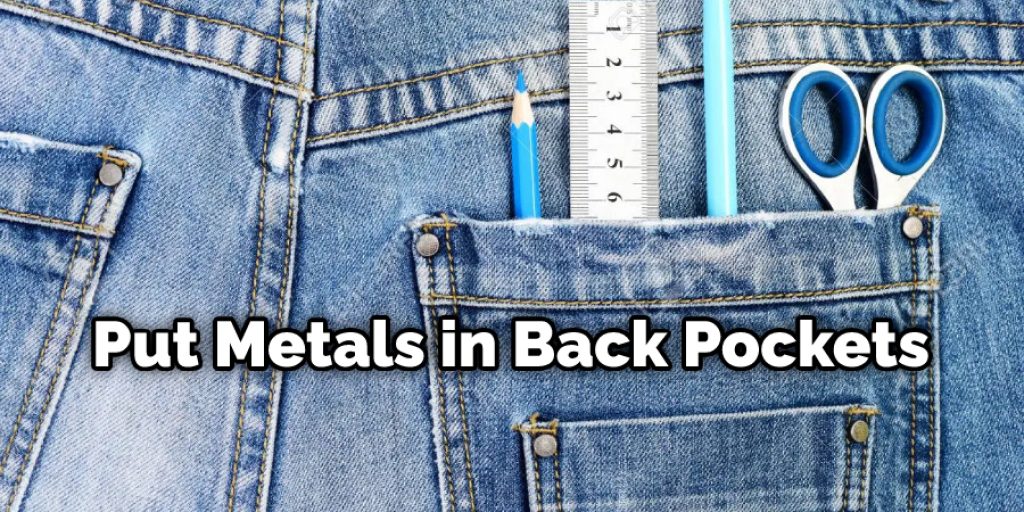 Put Metals in Back Pockets