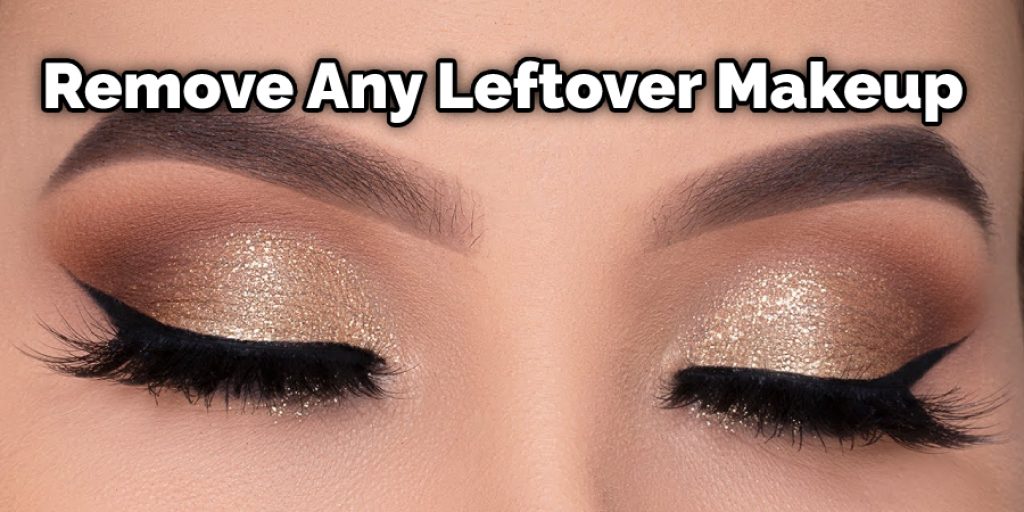 Remove Any Leftover Makeup