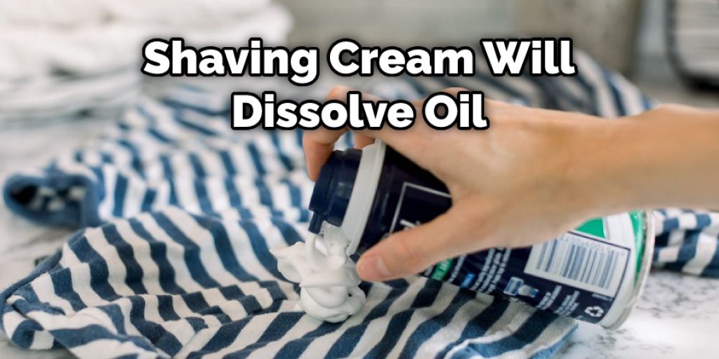 Shaving Cream Will Dissolve Oil 