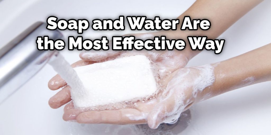 Soap and Water Are the Most Effective Way
