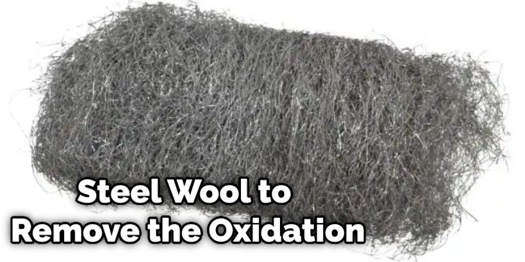 Steel Wool to Remove the Oxidation