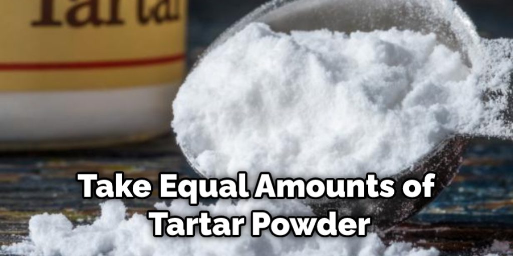 Take Equal Amounts of  Tartar Powder