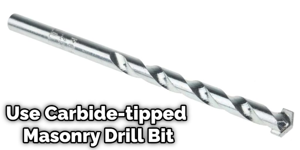 Use Carbide-tipped Masonry Drill Bit