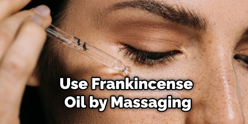 Use Frankincense Oil by Massaging