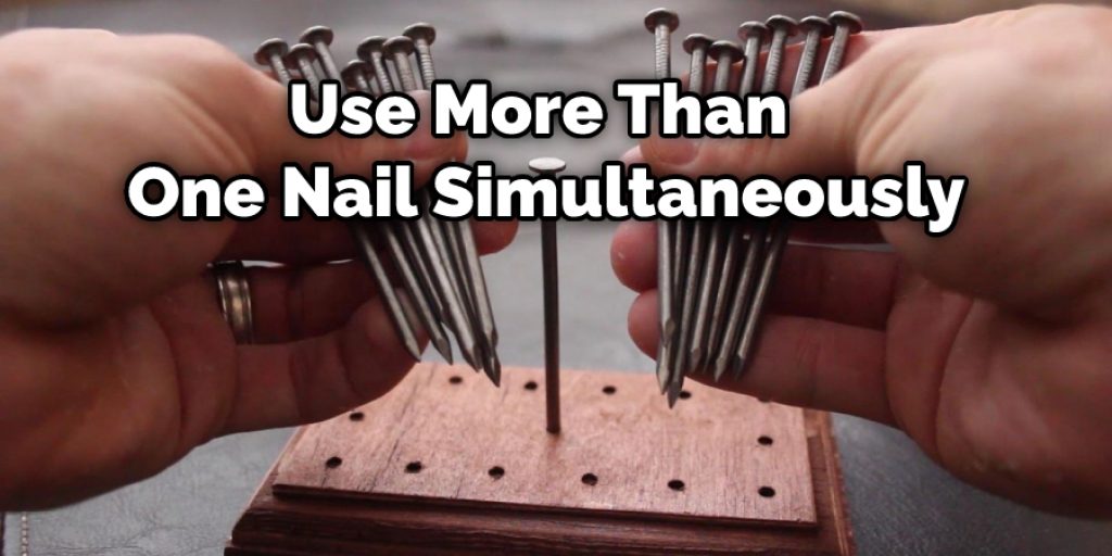 Use More Than One Nail Simultaneously