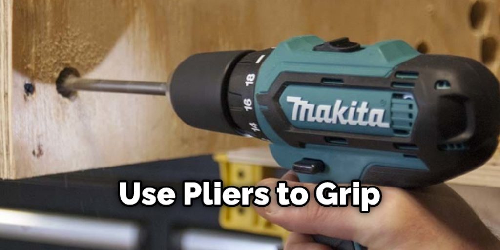 Use Pliers to Grip