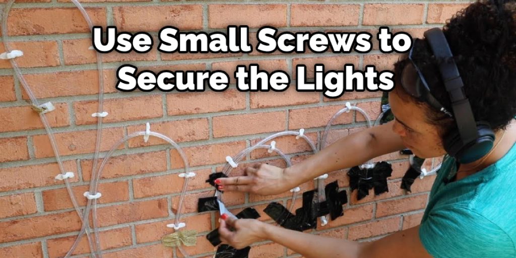 Use Small Screws to Secure the Lights