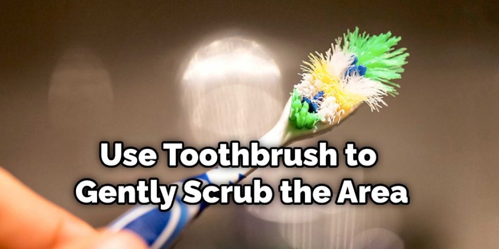 Use Toothbrush to Gently Scrub the Area
