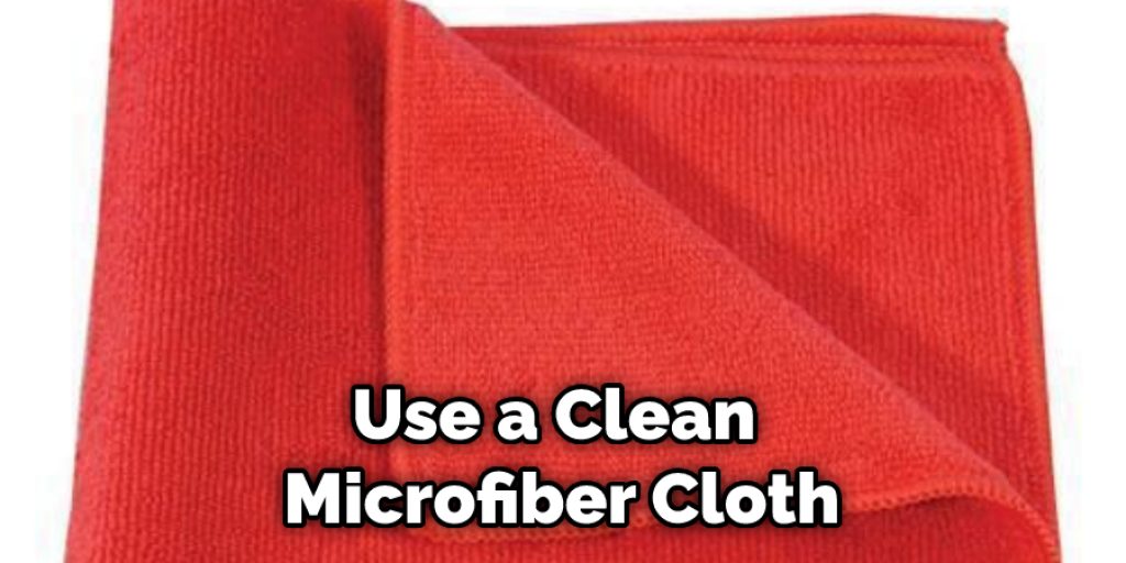 Use a Clean Microfiber Cloth