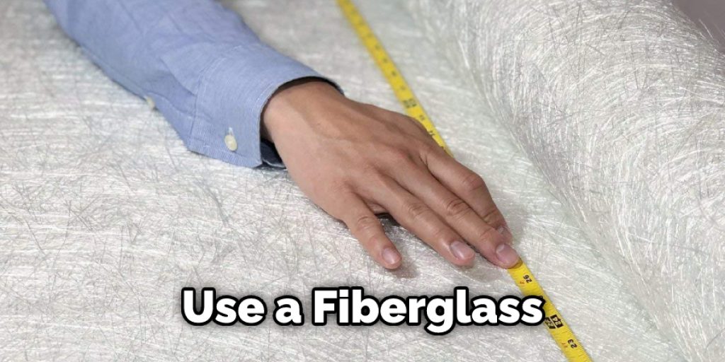 Use a Fiberglass