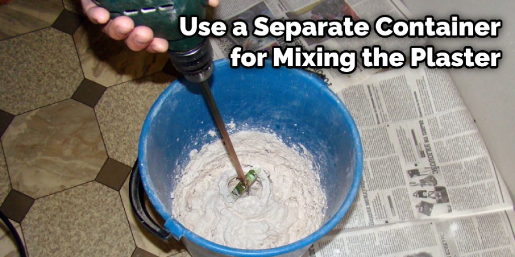 Use a Separate Container for Mixing the Plaster