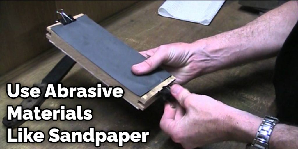 Using Abrasive Materials Like Sandpaper