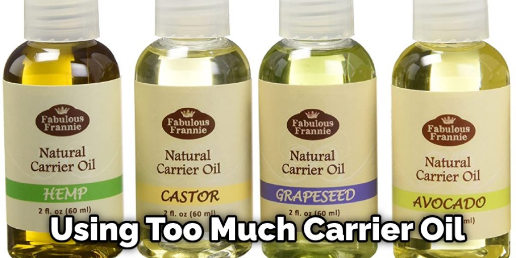 Using Too Much Carrier Oil