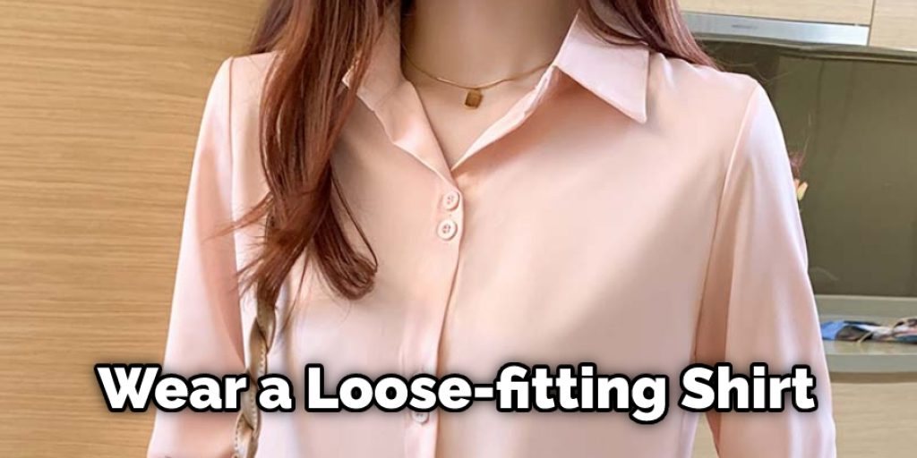 Wear a Loose-fitting Shirt