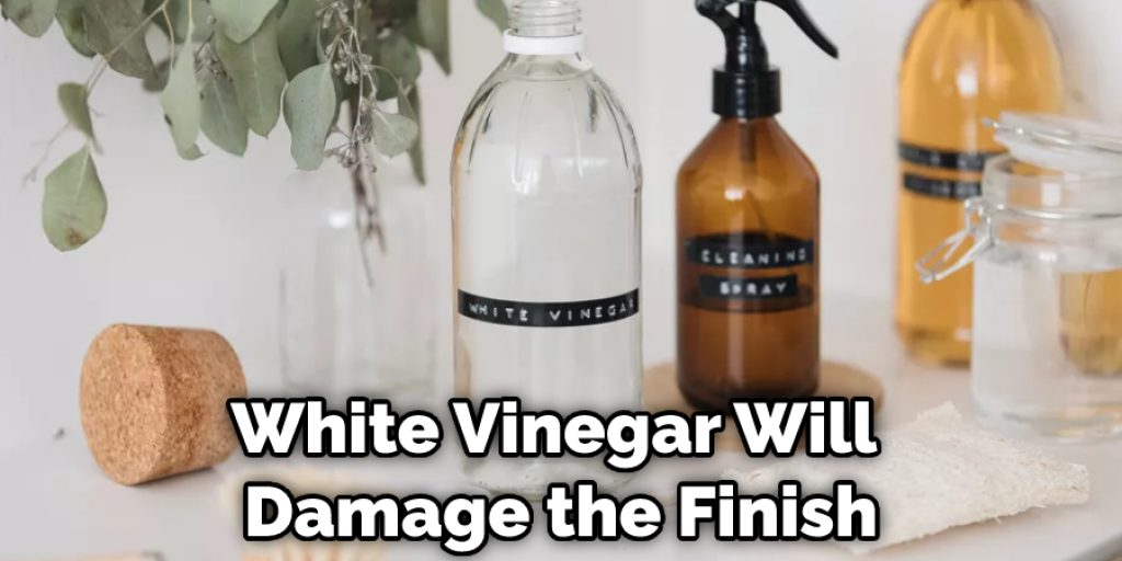White Vinegar Will Damage the Finish
