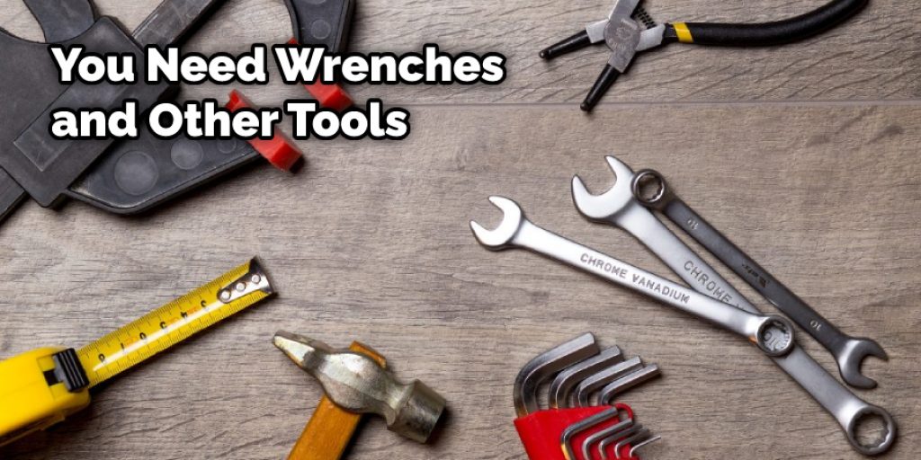 You Need Wrenches and Other Tools