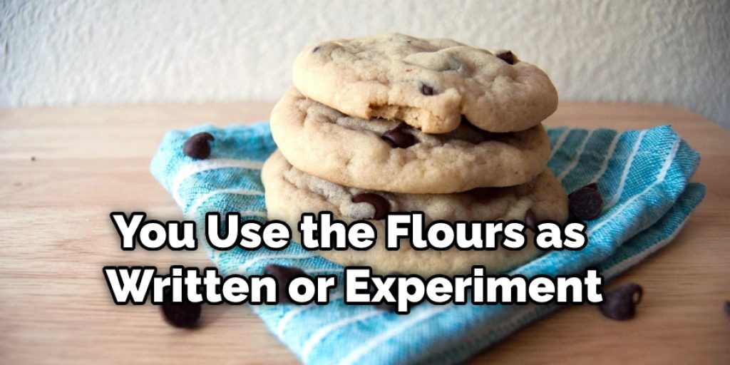 You Use the Flours as Written or Experiment