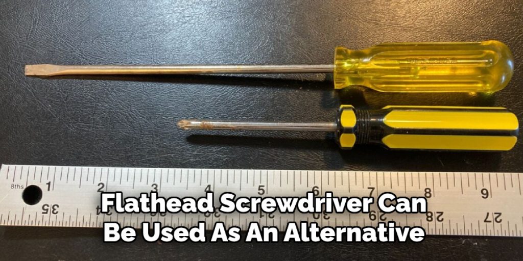 Flathead Screwdriver Can
Be Used As An Alternative