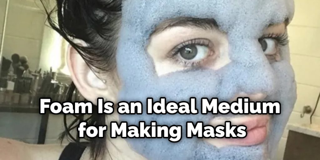 Foam Is an Ideal Medium for Making Masks