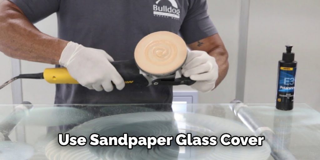 Use Sandpaper Glass Cover