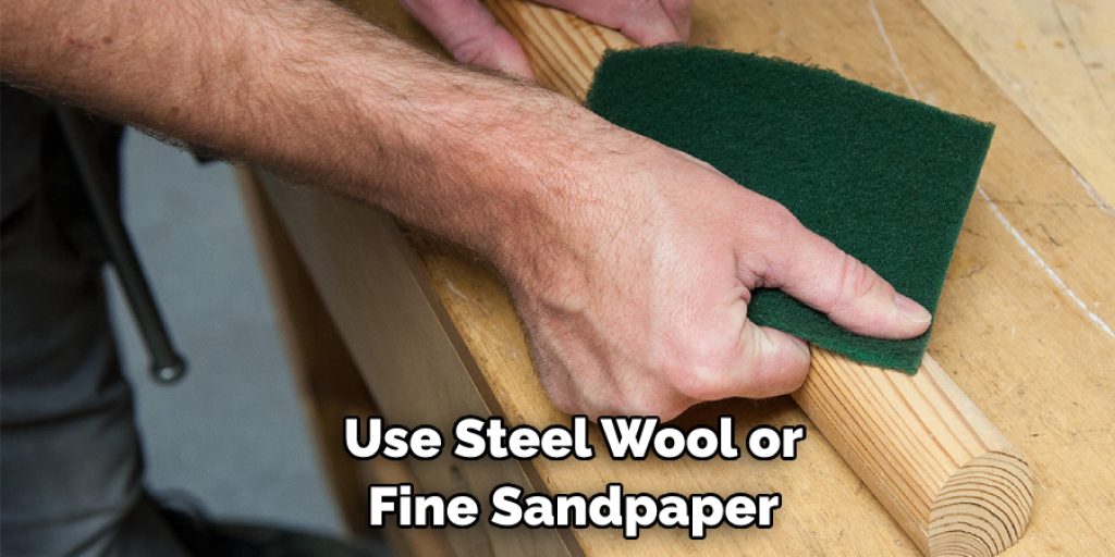  Use Steel Wool or  Fine Sandpaper