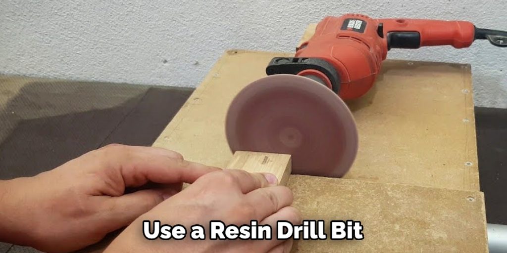 Use a Resin Drill Bit