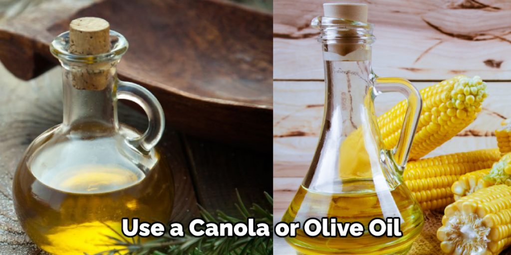  Use a Canola or Olive Oil