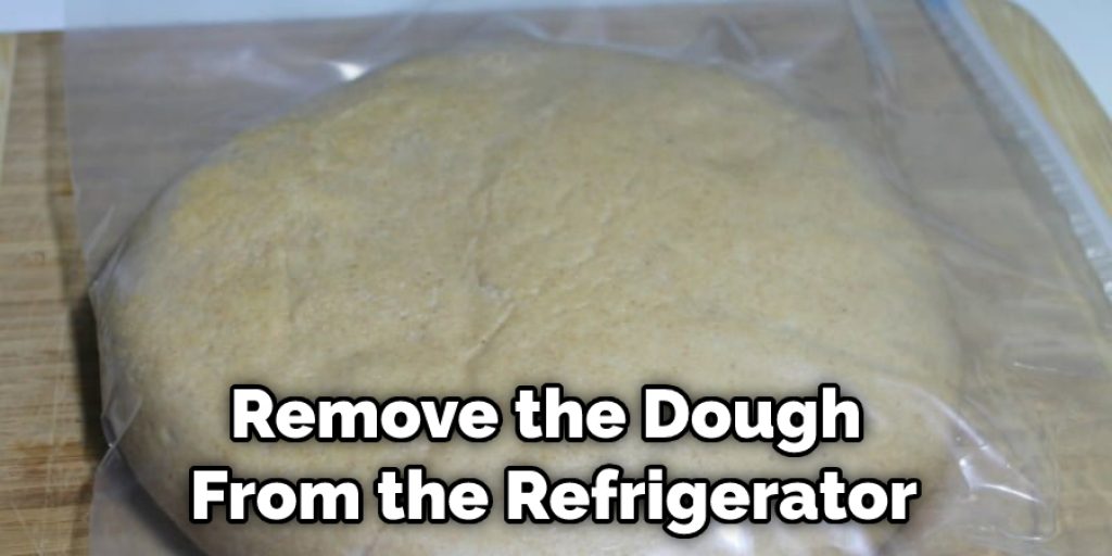 Remove the Dough From the Refrigerator