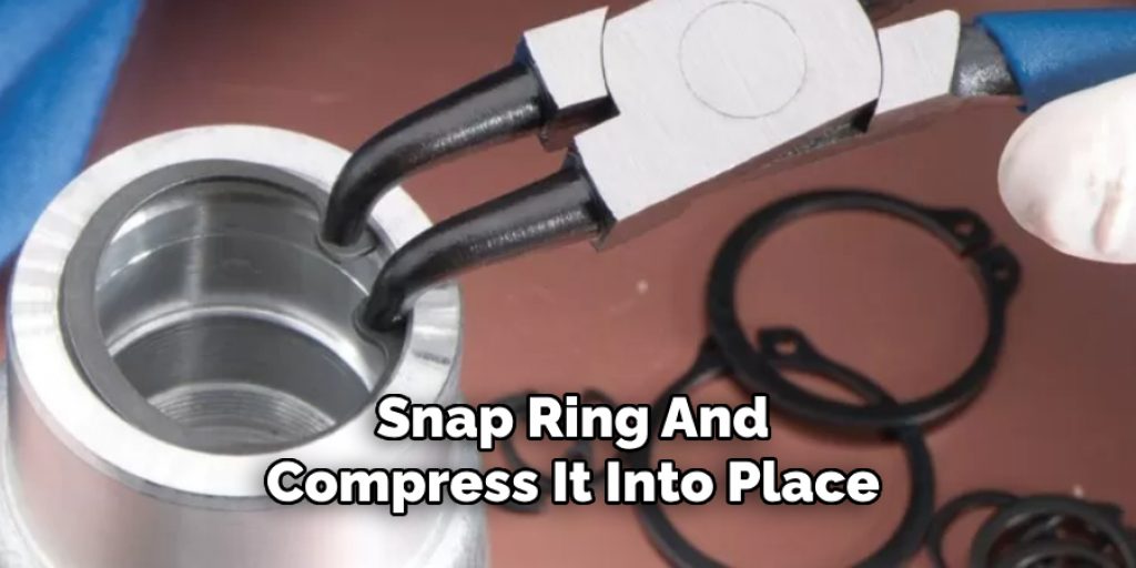 Snap Ring And
Compress It Into Place