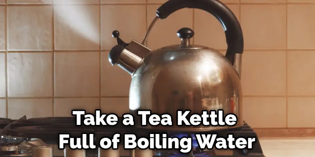 Take a Tea Kettle Full of Boiling Water