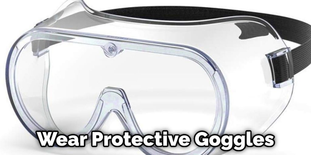Wear Protective Goggles