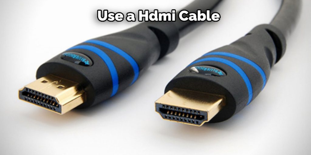 Use a Hdmi Cable