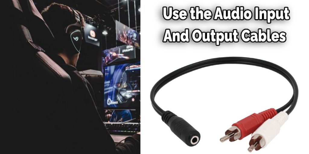 Use the Audio Input And Output Cables 
