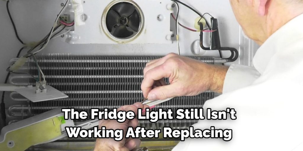 The Fridge Light Still Isn't  Working After Replacing 