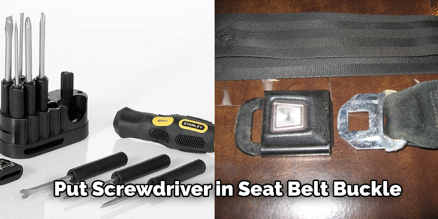 Put Screwdriver in Seat Belt Buckle