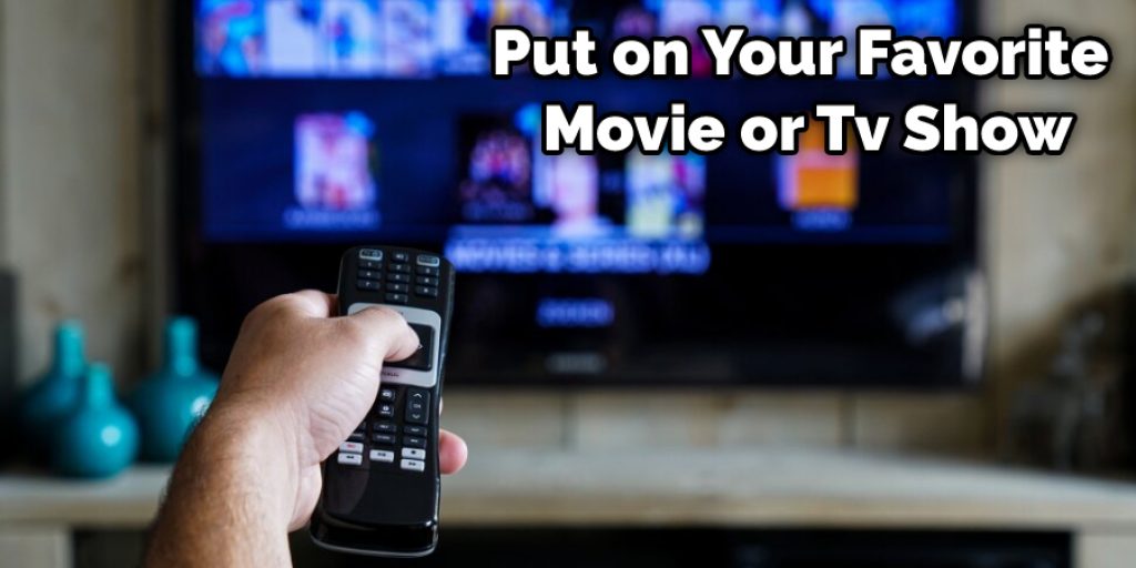 Put on Your Favorite Movie or Tv Show