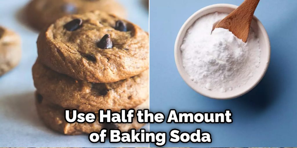 Use Half the Amount of Baking Soda