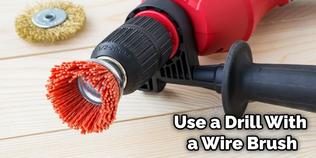 Use a Drill With a Wire Brush