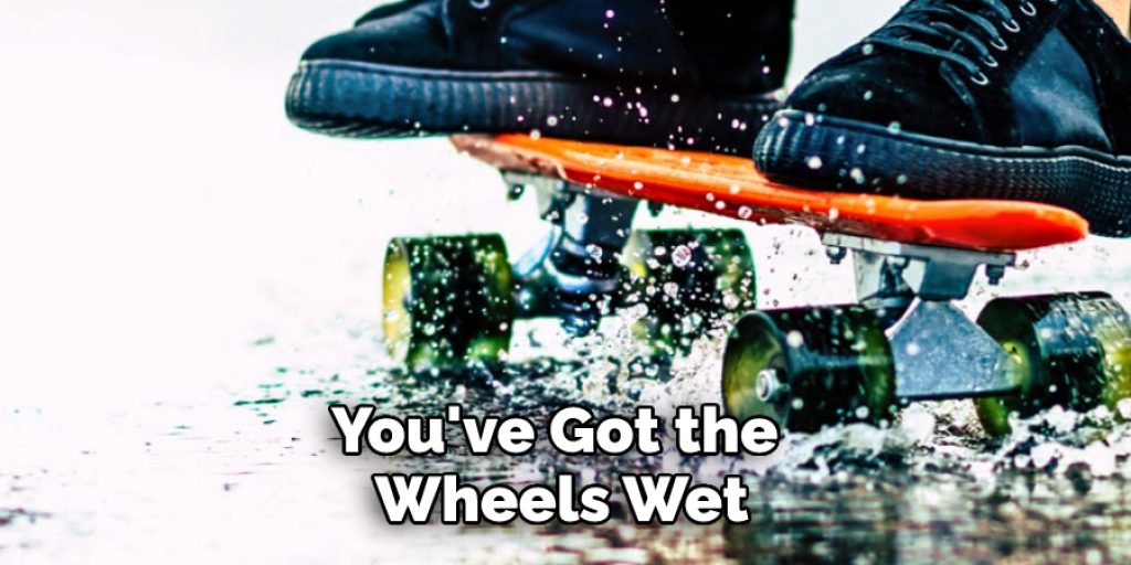 You've Got the Wheels Wet