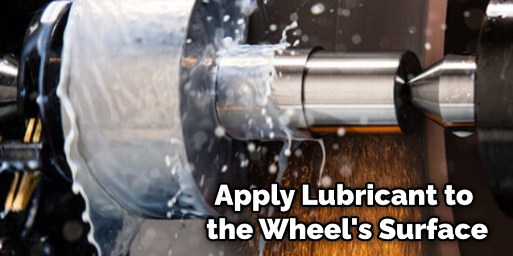 Apply Lubricant to the Wheel's Surface