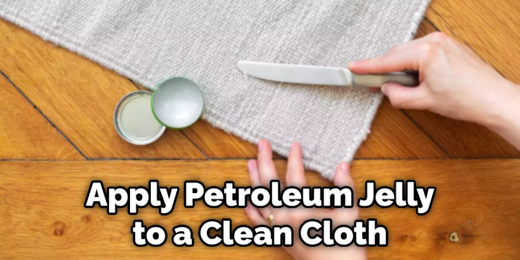Apply Petroleum Jelly to a Clean Cloth 