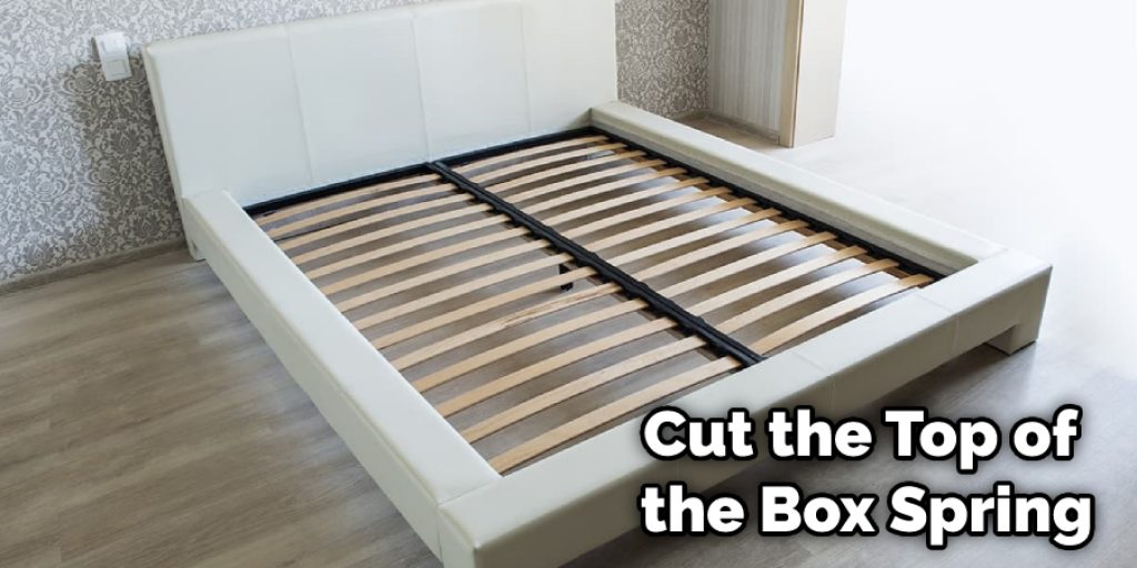 Cut the Top of the Box Spring