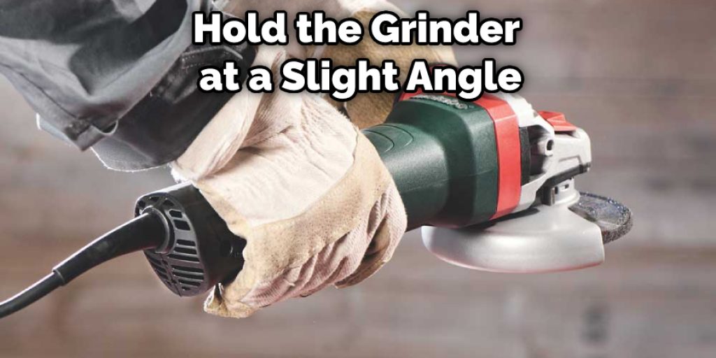 Hold the Grinder at a Slight Angle