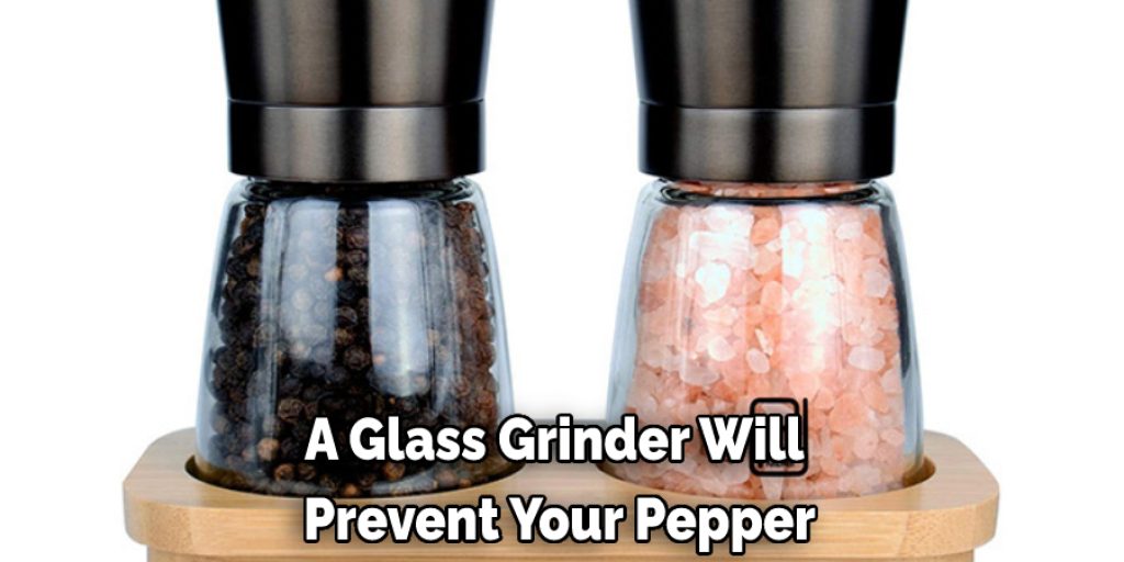 A Glass Grinder Will  Prevent Your Pepper