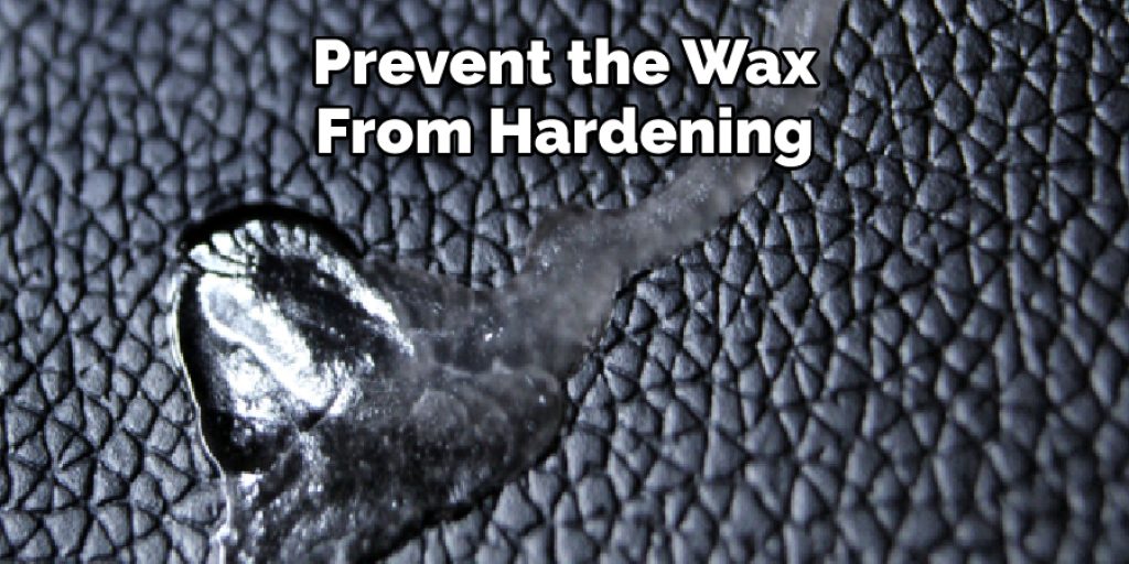  Prevent the Wax From Hardening