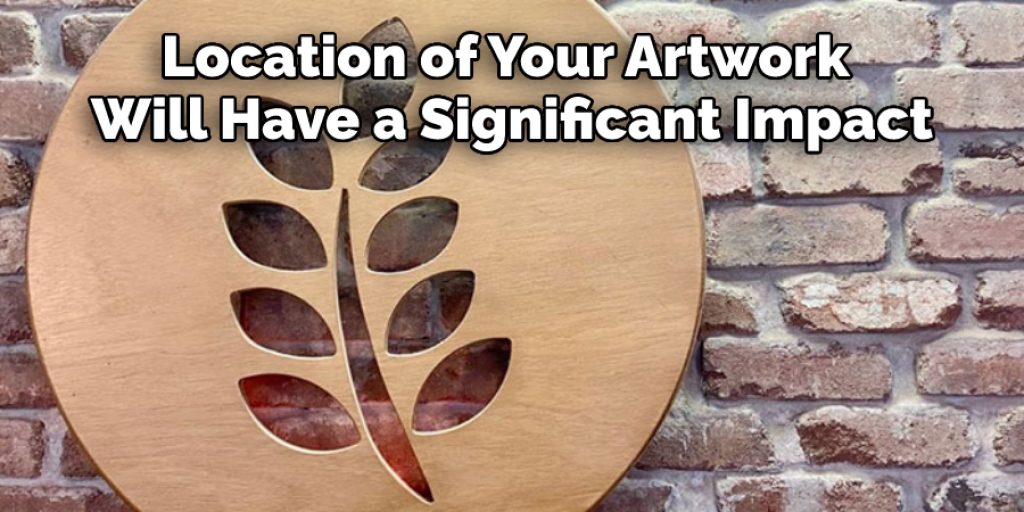 The Location of Your Artwork Will Have a Significant Impact
