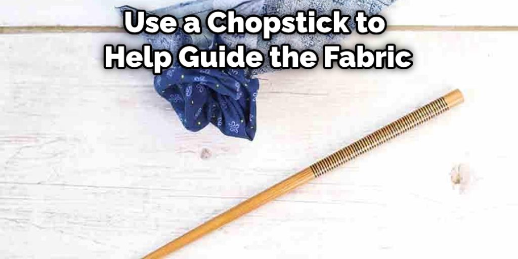 Use a Chopstick to Help Guide the Fabric