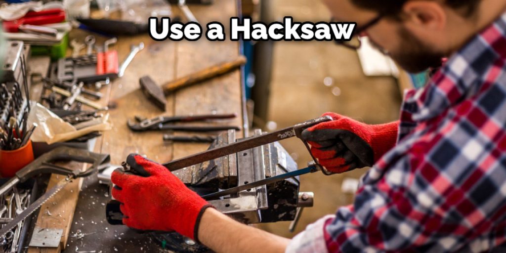 Use a Hacksaw